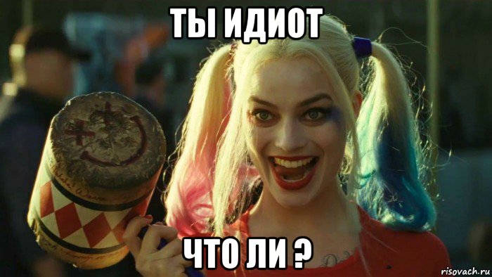 ты идиот что ли ?, Мем    Harley quinn