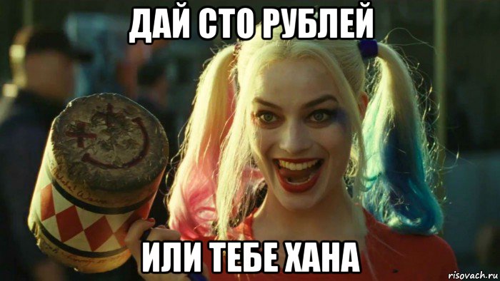 дай сто рублей или тебе хана, Мем    Harley quinn