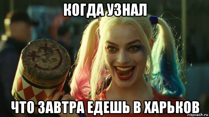 когда узнал что завтра едешь в харьков, Мем    Harley quinn