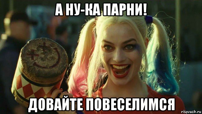 а ну-ка парни! довайте повеселимся, Мем    Harley quinn