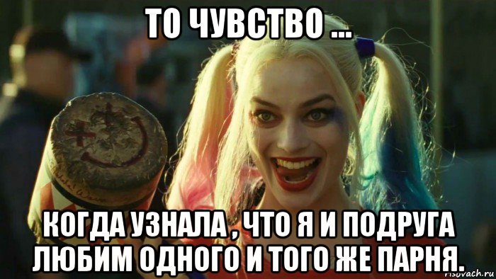 то чувство ... когда узнала , что я и подруга любим одного и того же парня., Мем    Harley quinn