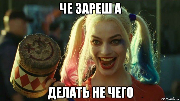 че зареш а делать не чего, Мем    Harley quinn