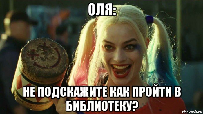 оля: не подскажите как пройти в библиотеку?, Мем    Harley quinn