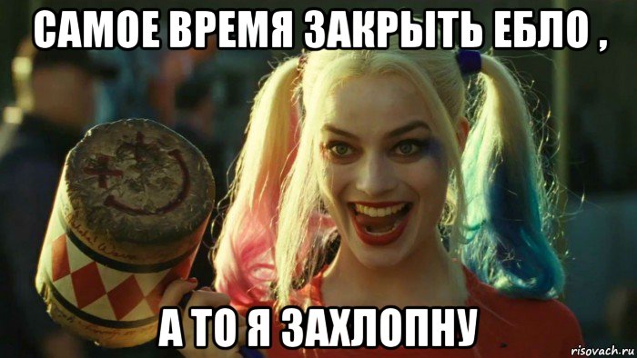 самое время закрыть ебло , а то я захлопну, Мем    Harley quinn