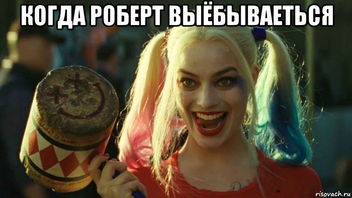 когда роберт выёбываеться , Мем    Harley quinn