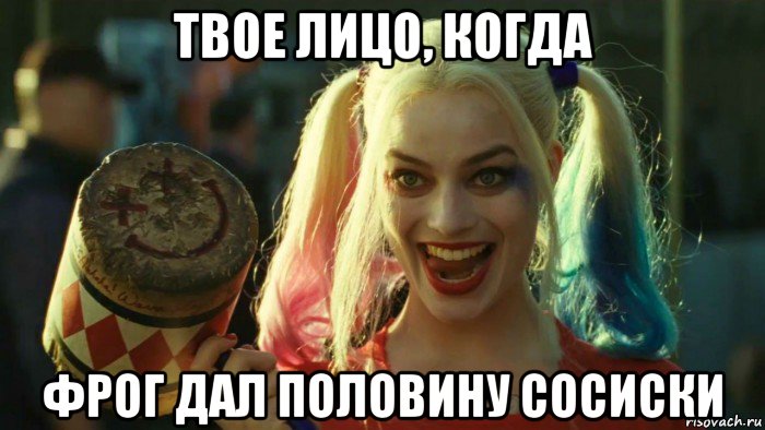 твое лицо, когда фрог дал половину сосиски, Мем    Harley quinn