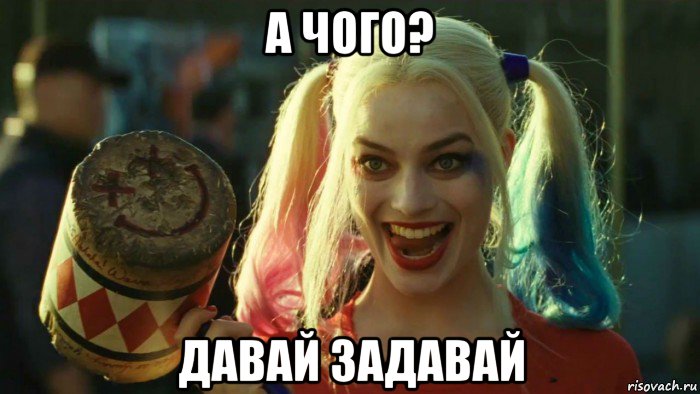 а чого? давай задавай, Мем    Harley quinn