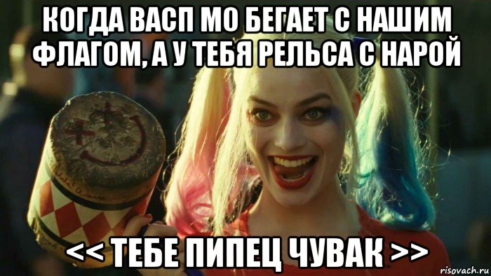 когда васп м0 бегает с нашим флагом, а у тебя рельса с нарой << тебе пипец чувак >>, Мем    Harley quinn