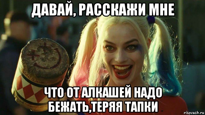 давай, расскажи мне что от алкашей надо бежать,теряя тапки, Мем    Harley quinn