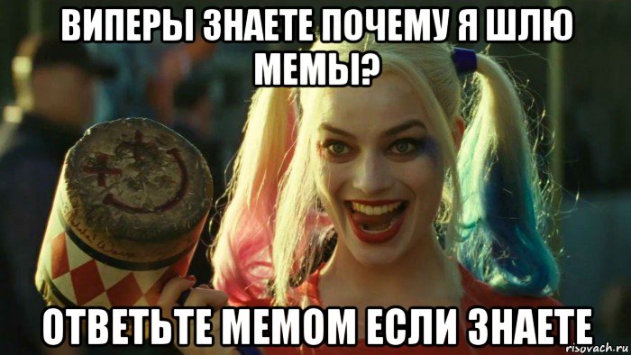 виперы знаете почему я шлю мемы? ответьте мемом если знаете, Мем    Harley quinn