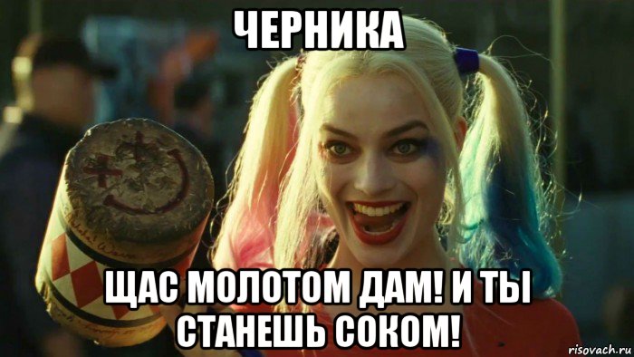 черника щас молотом дам! и ты станешь соком!, Мем    Harley quinn