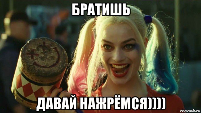 братишь давай нажрёмся)))), Мем    Harley quinn