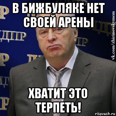 в бижбуляке нет своей арены хватит это терпеть!, Мем Хватит это терпеть (Жириновский)