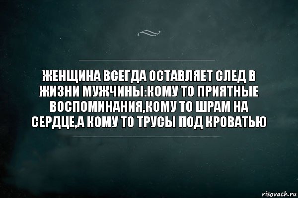 ЖЕНЩИНА ВСЕГДА ОСТАВЛЯЕТ СЛЕД В ЖИЗНИ МУЖЧИНЫ:КОМУ ТО ПРИЯТНЫЕ ВОСПОМИНАНИЯ,КОМУ ТО ШРАМ НА СЕРДЦЕ,А КОМУ ТО ТРУСЫ ПОД КРОВАТЬЮ, Комикс Игра Слов