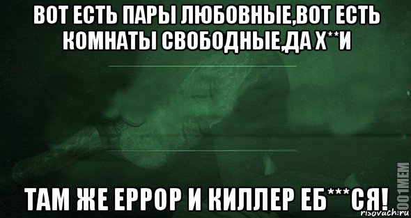 вот есть пары любовные,вот есть комнаты свободные,да х**и там же еррор и киллер еб***ся!, Мем Игра слов 2