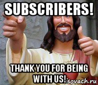 subscribers! thank you for being with us!, Мем Иисус