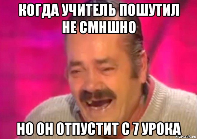 когда учитель пошутил не смншно но он отпустит с 7 урока, Мем  Испанец