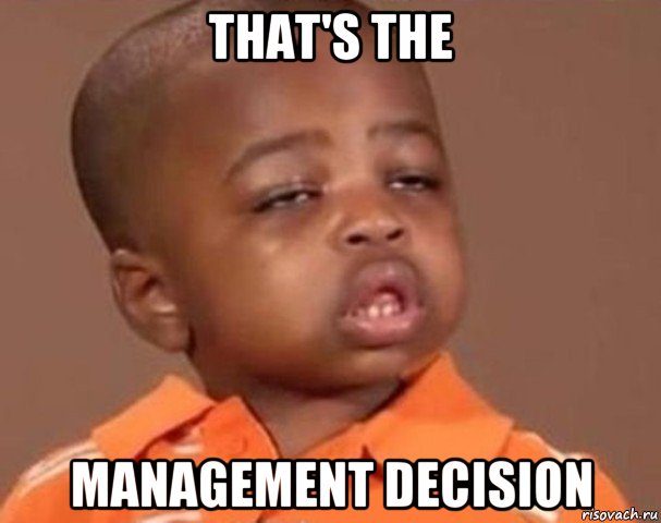 that's the management decision, Мем  Какой пацан (негритенок)