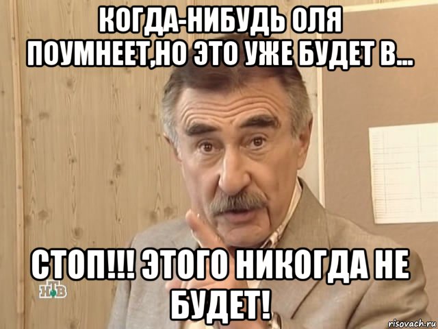 когда-нибудь оля поумнеет,но это уже будет в... стоп!!! этого никогда не будет!, Мем Каневский (Но это уже совсем другая история)