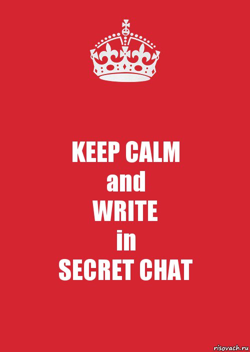 KEEP CALM
and
WRITE
in
SECRET CHAT