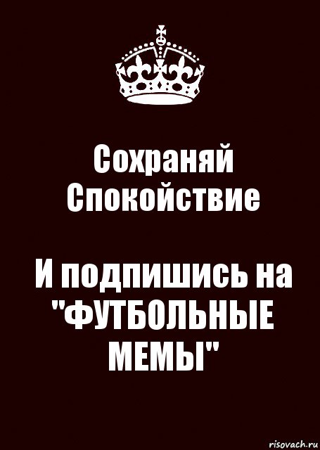 Сохраняй Спокойствие И подпишись на "ФУТБОЛЬНЫЕ МЕМЫ", Комикс keep calm