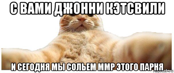 c вами джонни кэтсвили и сегодня мы сольем ммр этого парня, Мем   Кэтсвилл