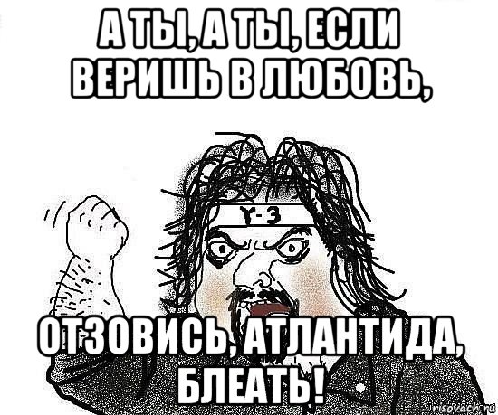 а ты, а ты, если веришь в любовь, отзовись, атлантида, блеать!, Мем Киркоров