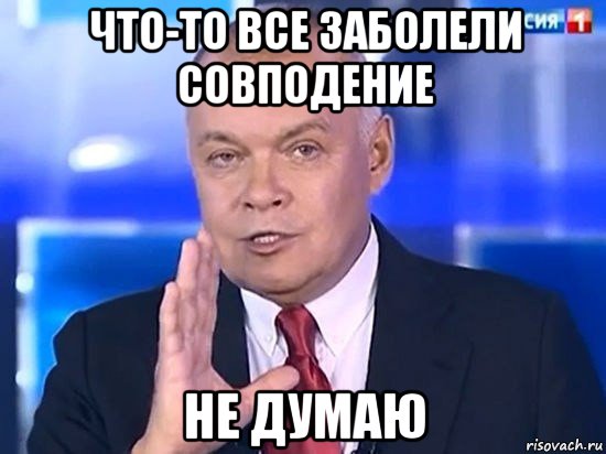 что-то все заболели совподение не думаю, Мем Киселёв 2014