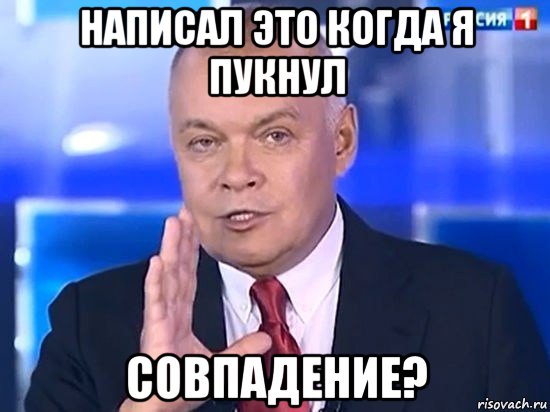 написал это когда я пукнул совпадение?, Мем Киселёв 2014