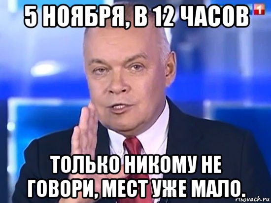 5 ноября, в 12 часов только никому не говори, мест уже мало., Мем Киселёв 2014