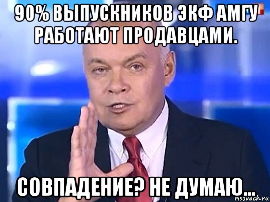 90% выпускников экф амгу работают продавцами. совпадение? не думаю..., Мем Киселёв 2014