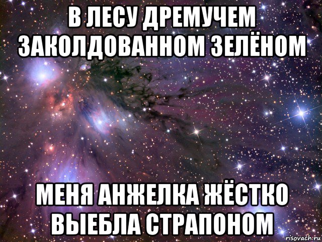 в лесу дремучем заколдованном зелёном меня анжелка жёстко выебла страпоном, Мем Космос