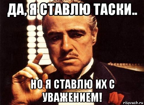 да, я ставлю таски.. но я ставлю их с уважением!, Мем крестный отец