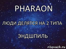 Люди делятся на 2 типа pharaon эндшпиль