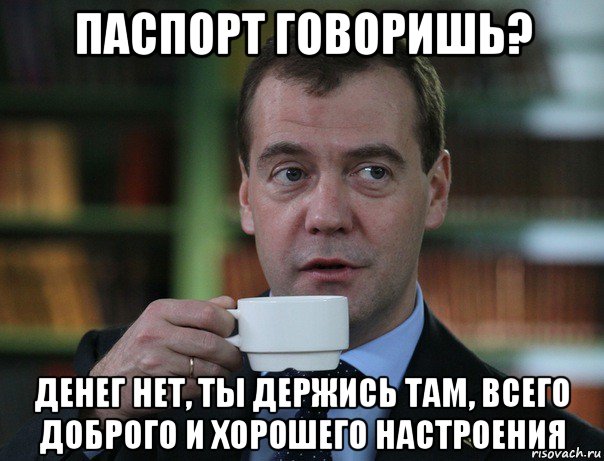 паспорт говоришь? денег нет, ты держись там, всего доброго и хорошего настроения, Мем Медведев спок бро