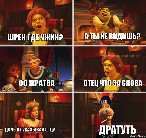 ШРЕК ГДЕ УЖИН? А ТЫ НЕ ВИДИШЬ? ОО ЖРАТВА ОТЕЦ ЧТО ЗА СЛОВА ДОЧЬ НЕ УКАЗЫВАЙ ОТЦУ ДРАТУТЬ