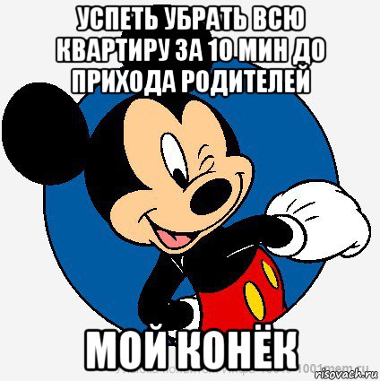 успеть убрать всю квартиру за 10 мин до прихода родителей мой конёк