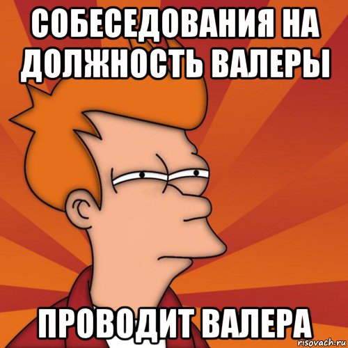 собеседования на должность валеры проводит валера, Мем Мне кажется или (Фрай Футурама)