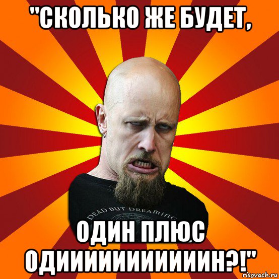 "сколько же будет, один плюс одииииииииииин?!", Мем Мое лицо когда