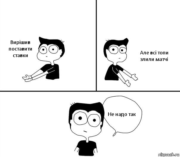 Вирішив поставити ставки Але всі топи злили матчі Не надо так, Комикс Не надо так (парень)