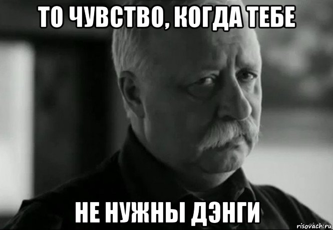 то чувство, когда тебе не нужны дэнги, Мем Не расстраивай Леонида Аркадьевича