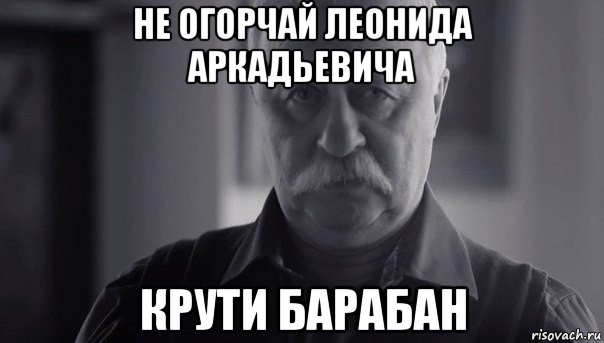 не огорчай леонида аркадьевича крути барабан, Мем Не огорчай Леонида Аркадьевича