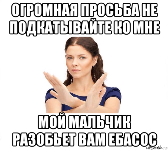 огромная просьба не подкатывайте ко мне мой мальчик разобьет вам ебасос, Мем Не зовите