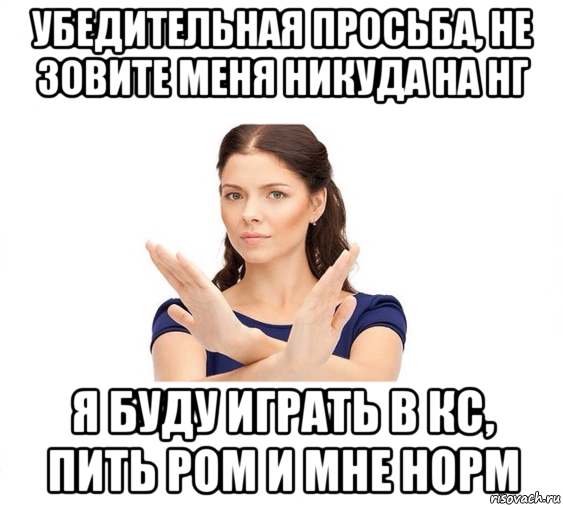 убедительная просьба, не зовите меня никуда на нг я буду играть в кс, пить ром и мне норм, Мем Не зовите