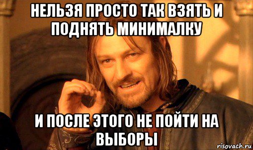 нельзя просто так взять и поднять минималку и после этого не пойти на выборы, Мем Нельзя просто так взять и (Боромир мем)