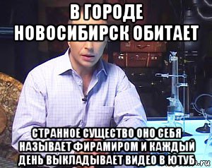 в городе новосибирск обитает странное существо оно себя называет фирамиром и каждый день выкладывает видео в ютуб, Мем Необъяснимо но факт