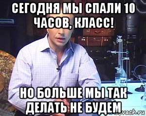 сегодня мы спали 10 часов, класс! но больше мы так делать не будем, Мем Необъяснимо но факт