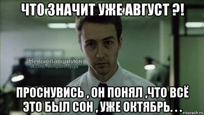 что значит уже август ?! проснувись , он понял ,что всё это был сон , уже октябрь. . ., Мем Невыспавшийся