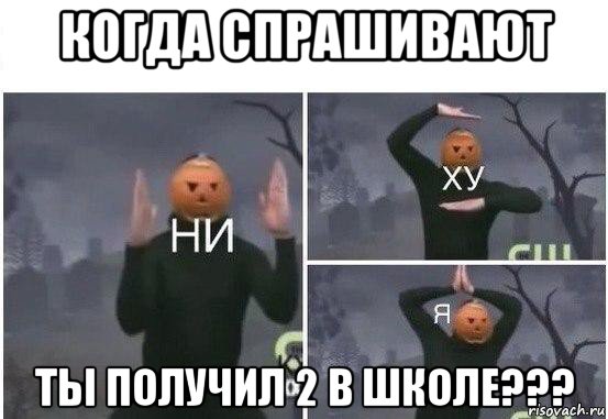 когда спрашивают ты получил 2 в школе???, Мем  Ни ху Я