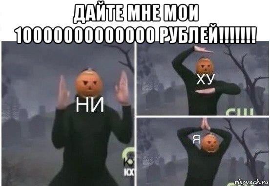 дайте мне мои 10000000000000 рублей!!!!!!! , Мем  Ни ху Я